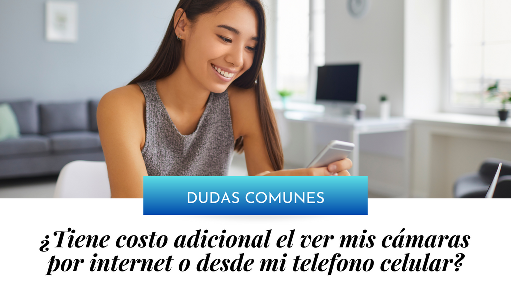 ¿Tiene costo adicional ver mis cámaras por internet o desde mi teléfono?